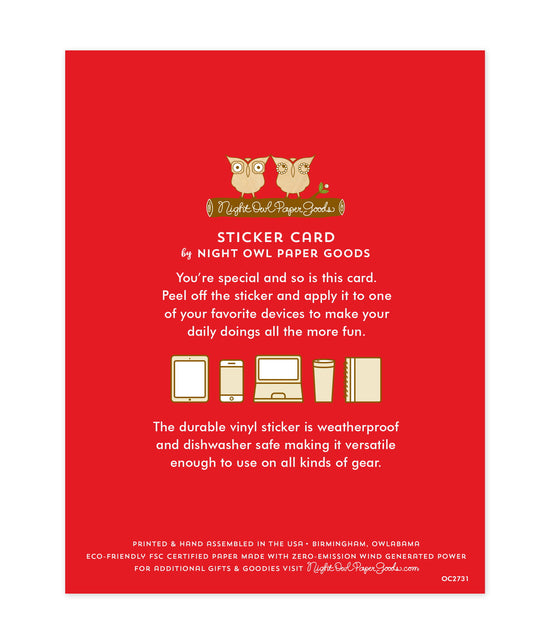 Back of sticker card with logo and text that reads "Sticker Card by Night Owl Paper Goods. You're special and so is this card. Peel off the sticker and apply it to one of your favorite devices to make your daily doings all the more fun. The durable vinyl sticker is weatherproof and dishwasher safe making it versatile enough to use on all kinds of gear. Printed and hand assembled in the USA. Birmingham, Owlabama. Eco-friendly, FSC certified paper made with zero emission wind-generated power."