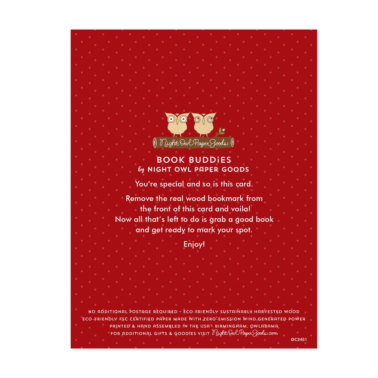 Back of Poinsettias bookmark card. Red background with small dots and text that reads "Book Buddies by Night Owl Paper Goods. You're special and so is this card. Remove the real wood bookmark from the front of this card and voila! Now all that's left to do is grab a good book and get ready to mark your spot. Enjoy! No additional postage required. Eco-friendly sustainably harvested wood. Eco-friendly, FSC certified paper made with zero-emission wind generated power. Printed & hand assembled in the USA."
