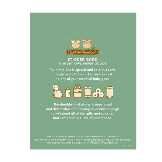 Back of sticker card. Green background with dots and text that reads "Sticker Card by Night Owl Paper Goods. Your little one is special and so is this card. Simply peel off the sticker and apply it to any of your essential baby gear. The durable vinyl sticker is oops-proof and dishwasher safe making it versatile enough to withstand all the spills and splashes that come with the joys of parenthood. Printed & hand assembled in the USA. Birmingham, Owlabama. Eco-friendly FSC certified paper..."