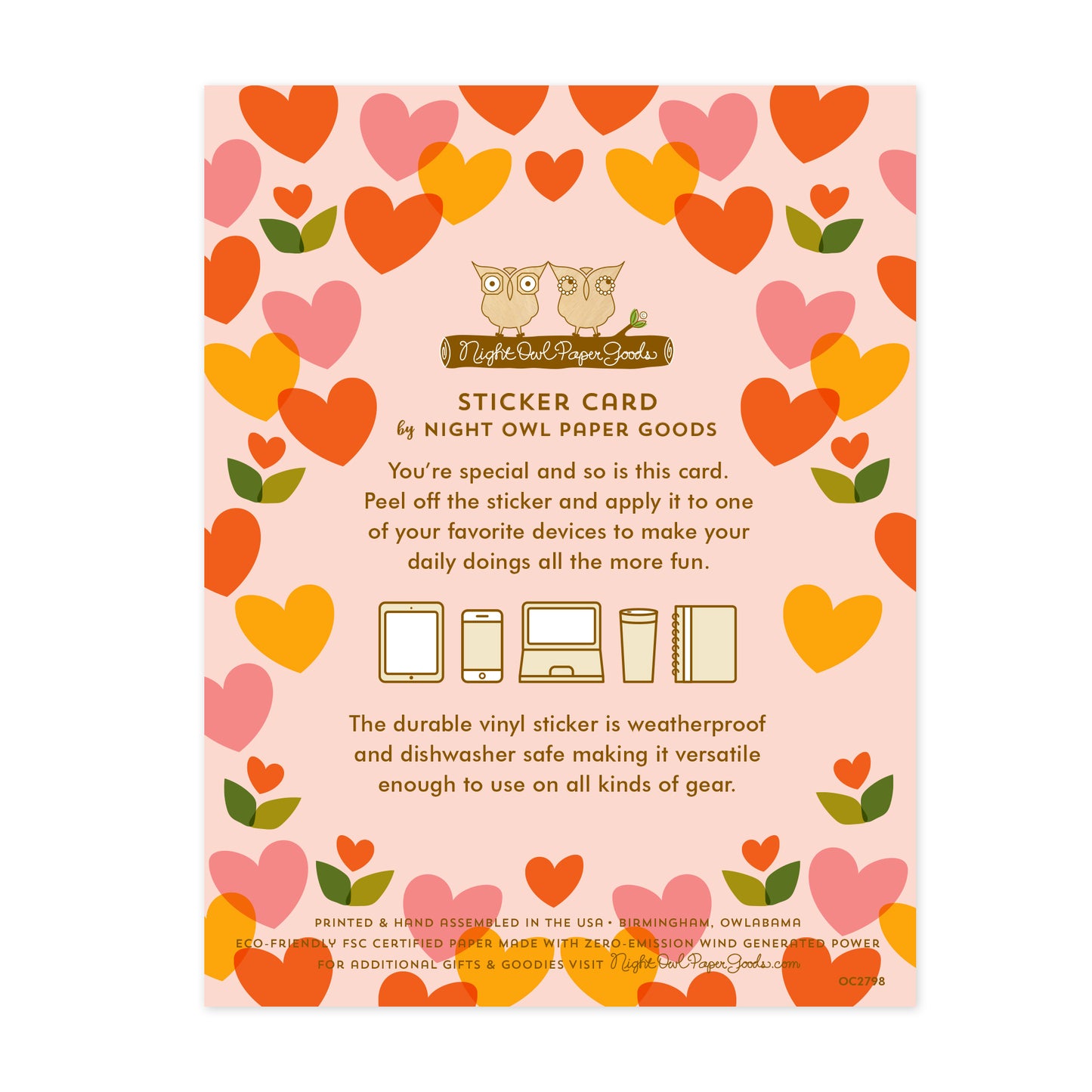 Back of sticker card. Pink background with hearts and text that reads "Sticker Card by Night Owl Paper Goods. You're special and so is this card. Peel off the sticker and apply it to one of your favorite devices to make your daily doings more fun. The durable vinyl sticker is weatherproof and dishwasher safe making it versatile enough to use on all sorts of gear. Printed and hand assembled in the USA. Birmingham, Owlabama. Eco-friendly, FSC certified paper made with zero emission wind-generated power."
